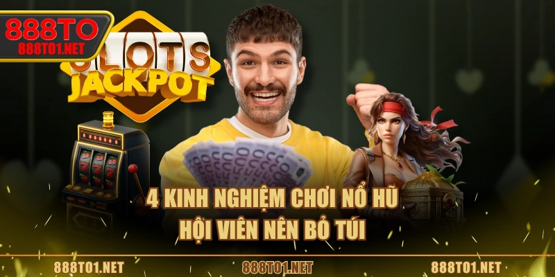 4 kinh nghiệm chơi nổ hũ hội viên nên bỏ túi
