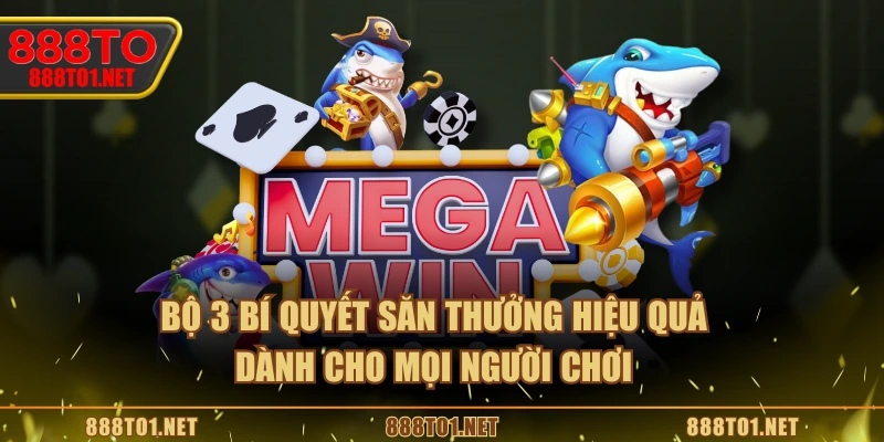 Bộ 3 bí quyết săn thưởng hiệu quả dành cho mọi người chơi