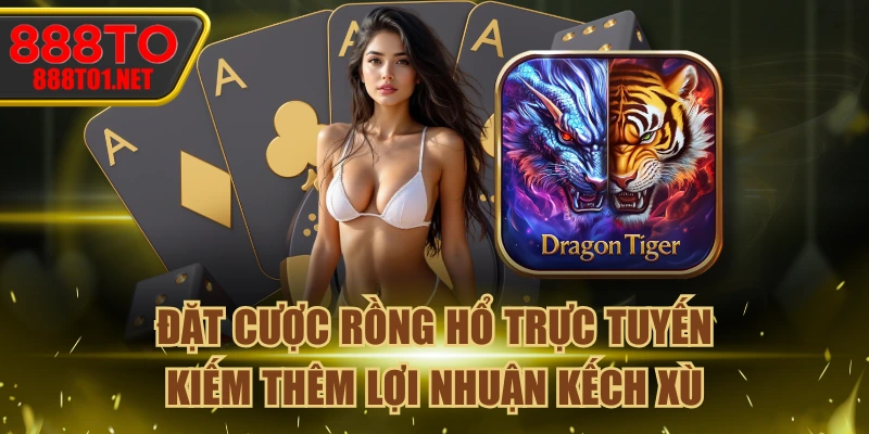 Đặt Cược Rồng Hổ Trực Tuyến Kiếm Thêm Lợi Nhuận Kếch Xù