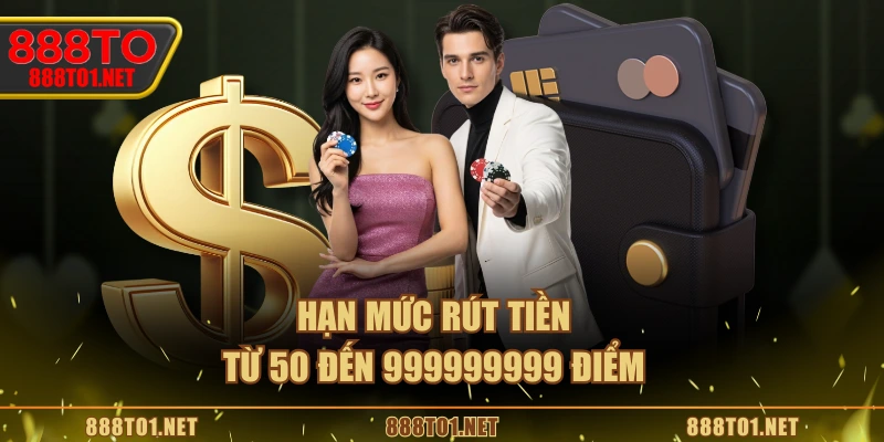 Hạn mức rút tiền từ 50 đến 999999999 điểm