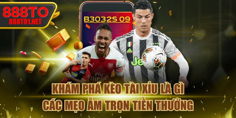 Khám Phá Kèo Tài Xỉu Là Gì & Các Mẹo Ẵm Trọn Tiền Thưởng