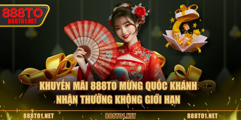 Khuyến mãi 888TO mừng quốc khánh nhận thưởng không giới hạn