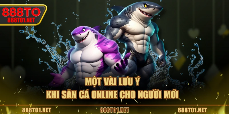 Một vài lưu ý khi săn cá online cho người mới