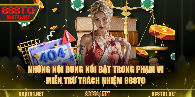 Những nội dung nổi bật trong phạm vi miễn trừ trách nhiệm 888TO