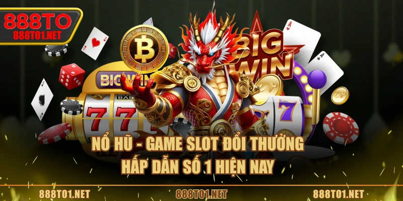 Nổ hũ - Game slot đổi thưởng hấp dẫn số 1 hiện nay