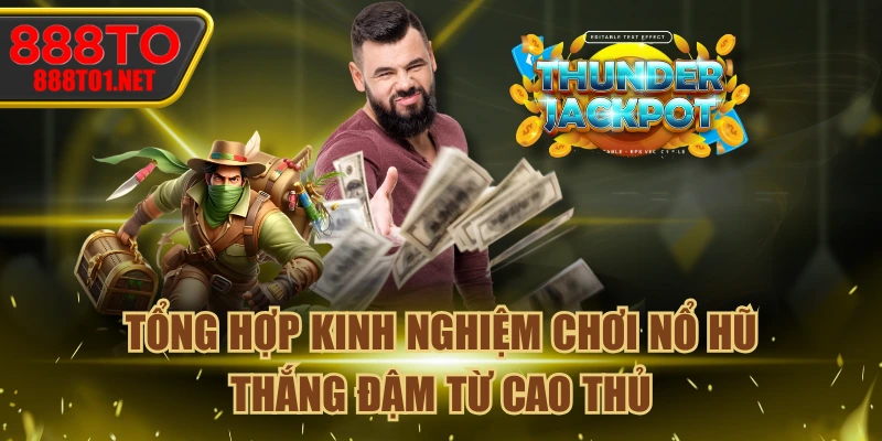 Tổng Hợp Kinh Nghiệm Chơi Nổ Hũ Thắng Đậm Từ Cao Thủ