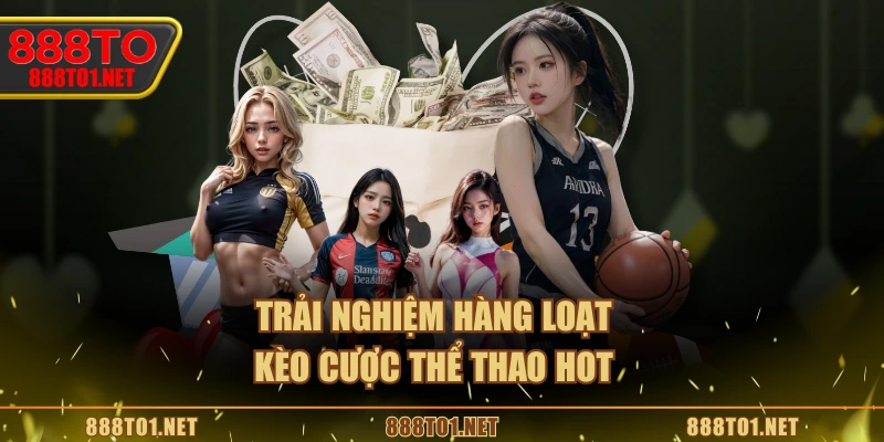 Trải nghiệm hàng loạt kèo cược thể thao hot